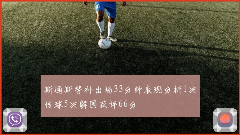 斯通斯替补出场33分钟表现分析1次传球5次解围获评66分